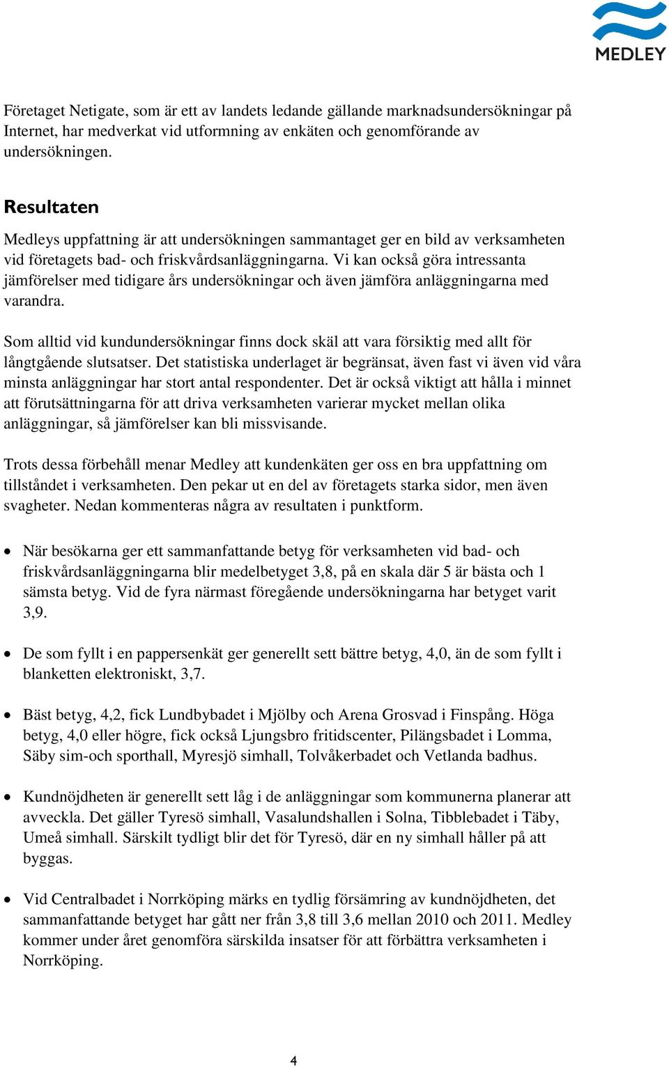 Vi kan också göra intressanta jämförelser med tidigare års undersökningar och även jämföra anläggningarna med varandra.