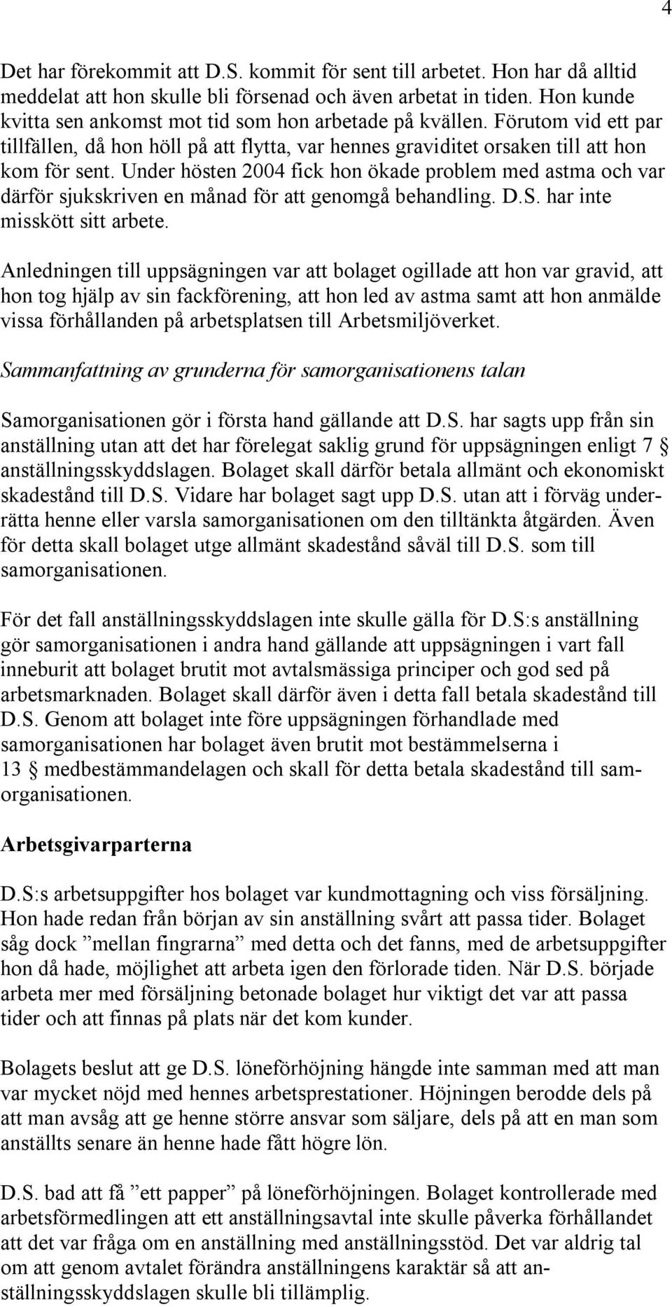 Under hösten 2004 fick hon ökade problem med astma och var därför sjukskriven en månad för att genomgå behandling. D.S. har inte misskött sitt arbete.