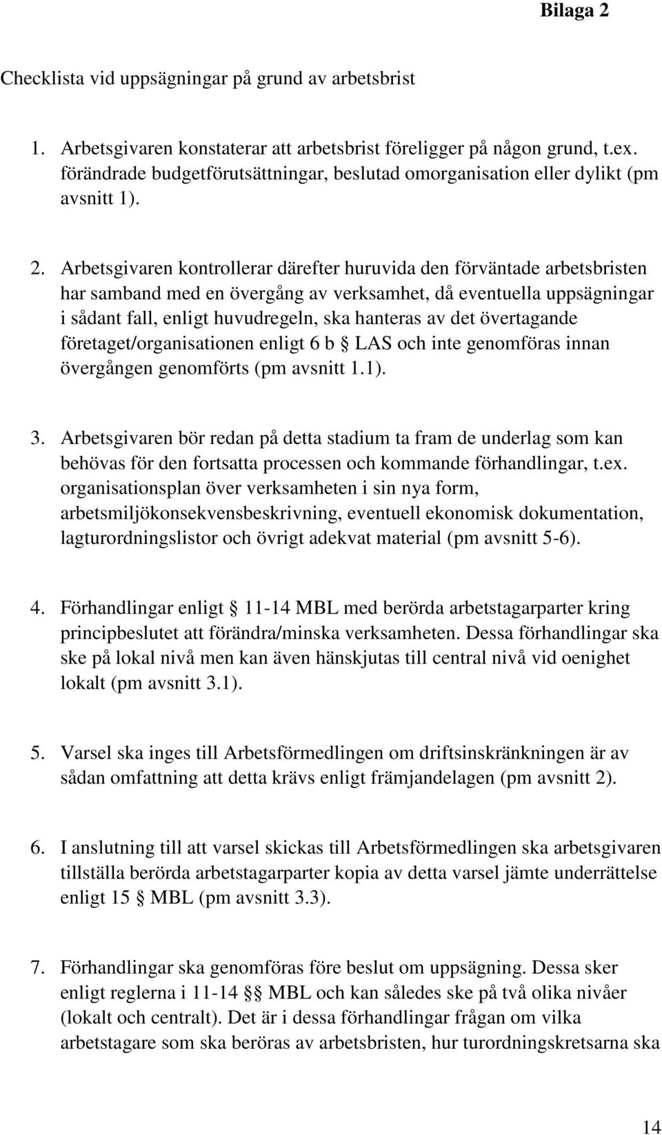 Arbetsgivaren kontrollerar därefter huruvida den förväntade arbetsbristen har samband med en övergång av verksamhet, då eventuella uppsägningar i sådant fall, enligt huvudregeln, ska hanteras av det