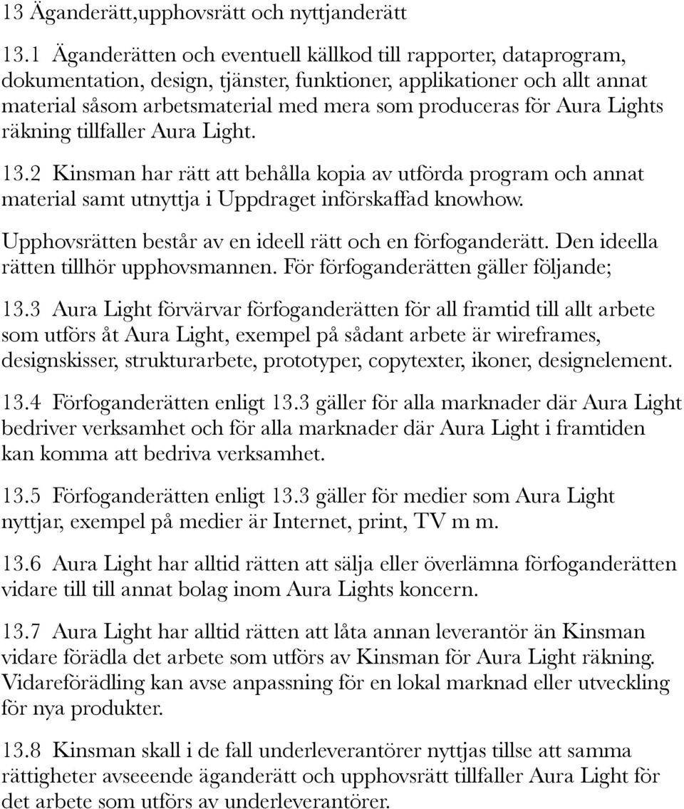 Aura Lights räkning tillfaller Aura Light. 13.2 Kinsman har rätt att behålla kopia av utförda program och annat material samt utnyttja i Uppdraget införskaffad knowhow.