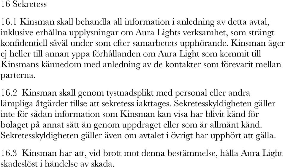 Kinsman äger ej heller till annan yppa förhållanden om Aura Light som kommit till Kinsmans kännedom med anledning av de kontakter som förevarit mellan parterna. 16.