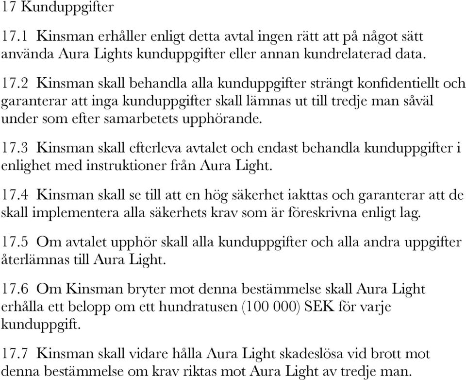 2 Kinsman skall behandla alla kunduppgifter strängt konfidentiellt och garanterar att inga kunduppgifter skall lämnas ut till tredje man såväl under som efter samarbetets upphörande. 17.