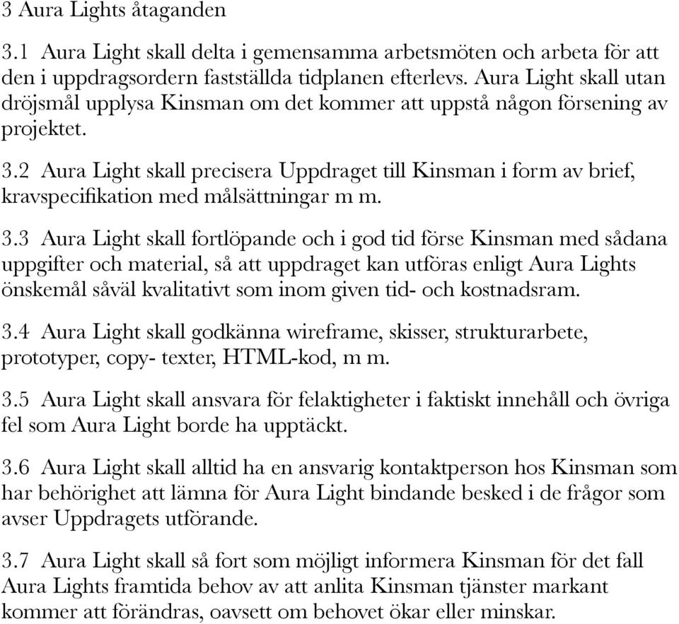 2 Aura Light skall precisera Uppdraget till Kinsman i form av brief, kravspecifikation med målsättningar m m. 3.