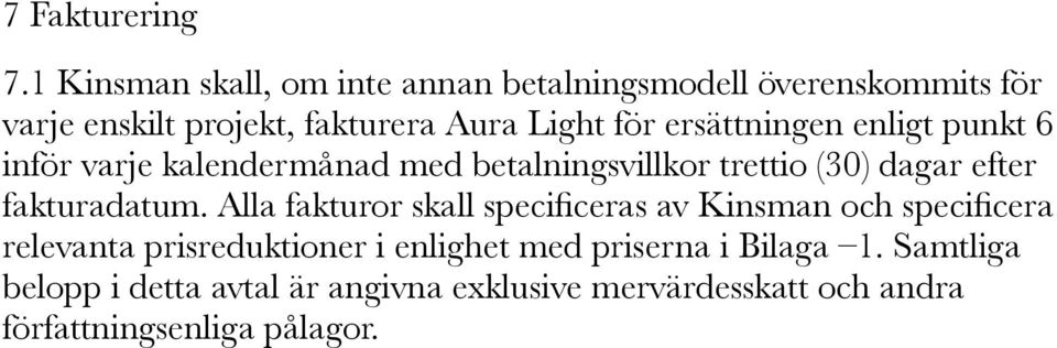 ersättningen enligt punkt 6 inför varje kalendermånad med betalningsvillkor trettio (30) dagar efter fakturadatum.