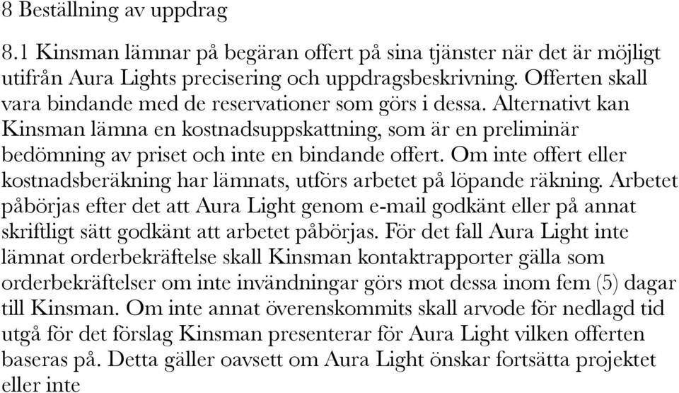 Om inte offert eller kostnadsberäkning har lämnats, utförs arbetet på löpande räkning.