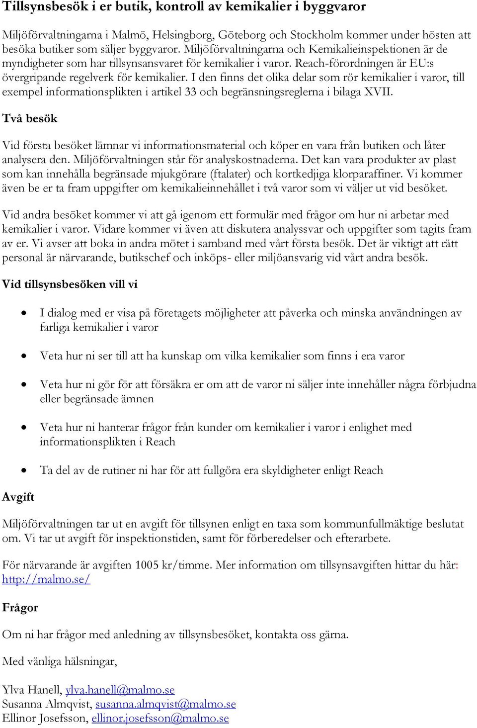 I den finns det olika delar som rör kemikalier i varor, till exempel informationsplikten i artikel 33 och begränsningsreglerna i bilaga XVII.