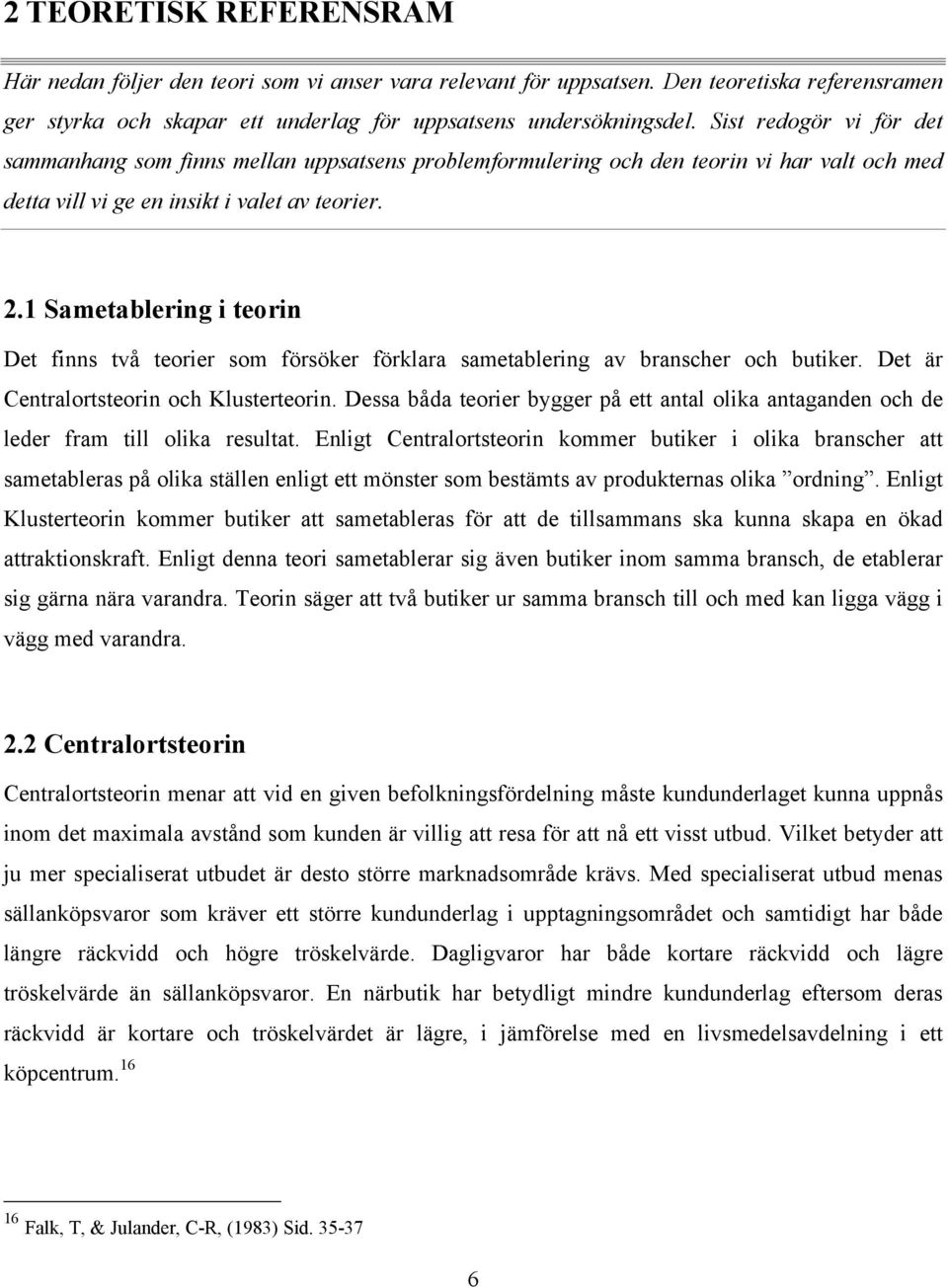 1 Sametablering i teorin Det finns två teorier som försöker förklara sametablering av branscher och butiker. Det är Centralortsteorin och Klusterteorin.