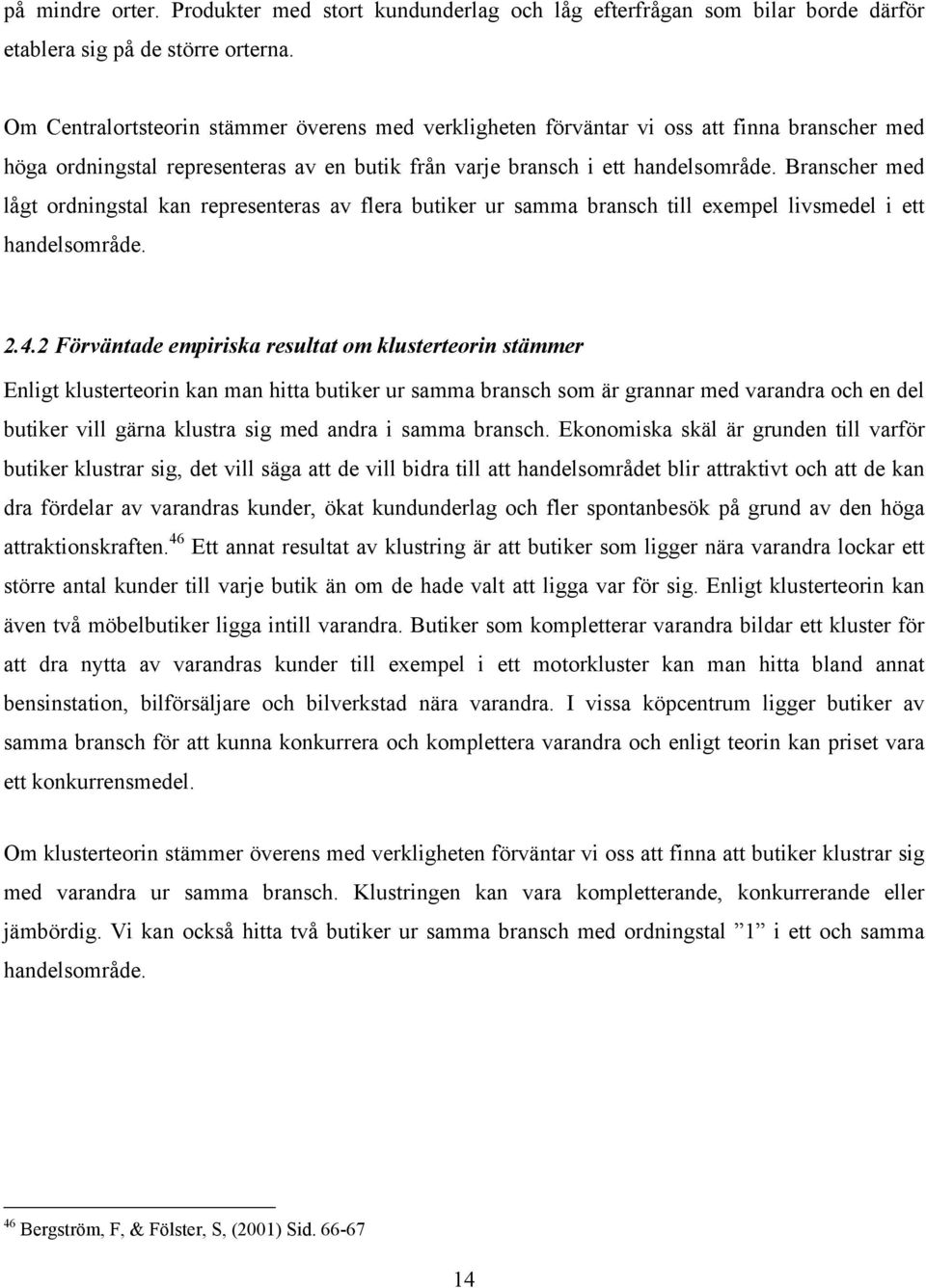 Branscher med lågt ordningstal kan representeras av flera butiker ur samma bransch till exempel livsmedel i ett handelsområde. 2.4.