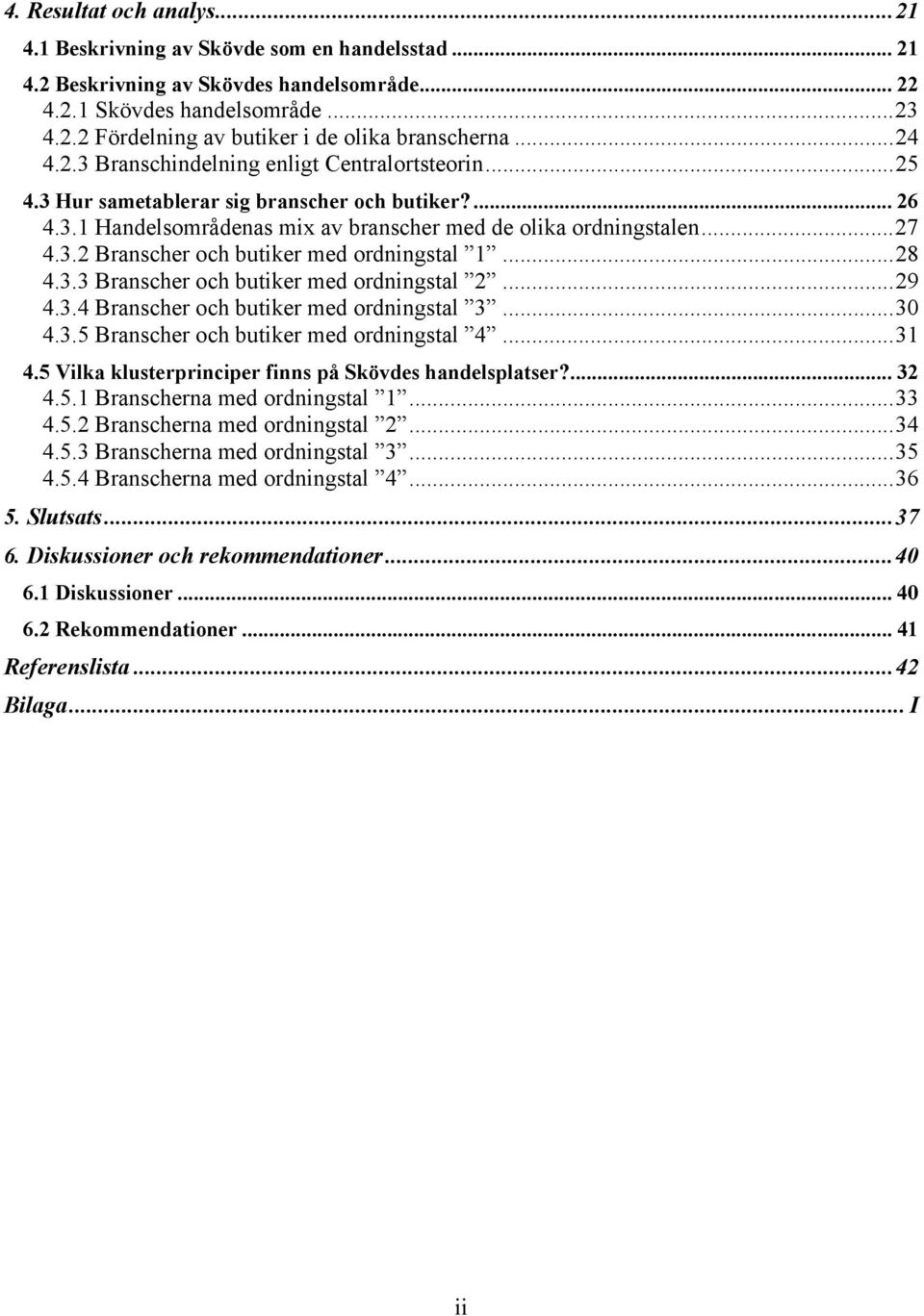 ..28 4.3.3 Branscher och butiker med ordningstal 2...29 4.3.4 Branscher och butiker med ordningstal 3...30 4.3.5 Branscher och butiker med ordningstal 4...31 4.