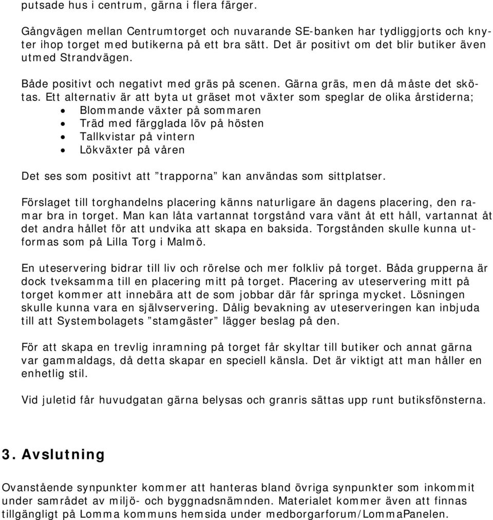 Ett alternativ är att byta ut gräset mot växter som speglar de olika årstiderna; Blommande växter på sommaren Träd med färgglada löv på hösten Tallkvistar på vintern Lökväxter på våren Det ses som