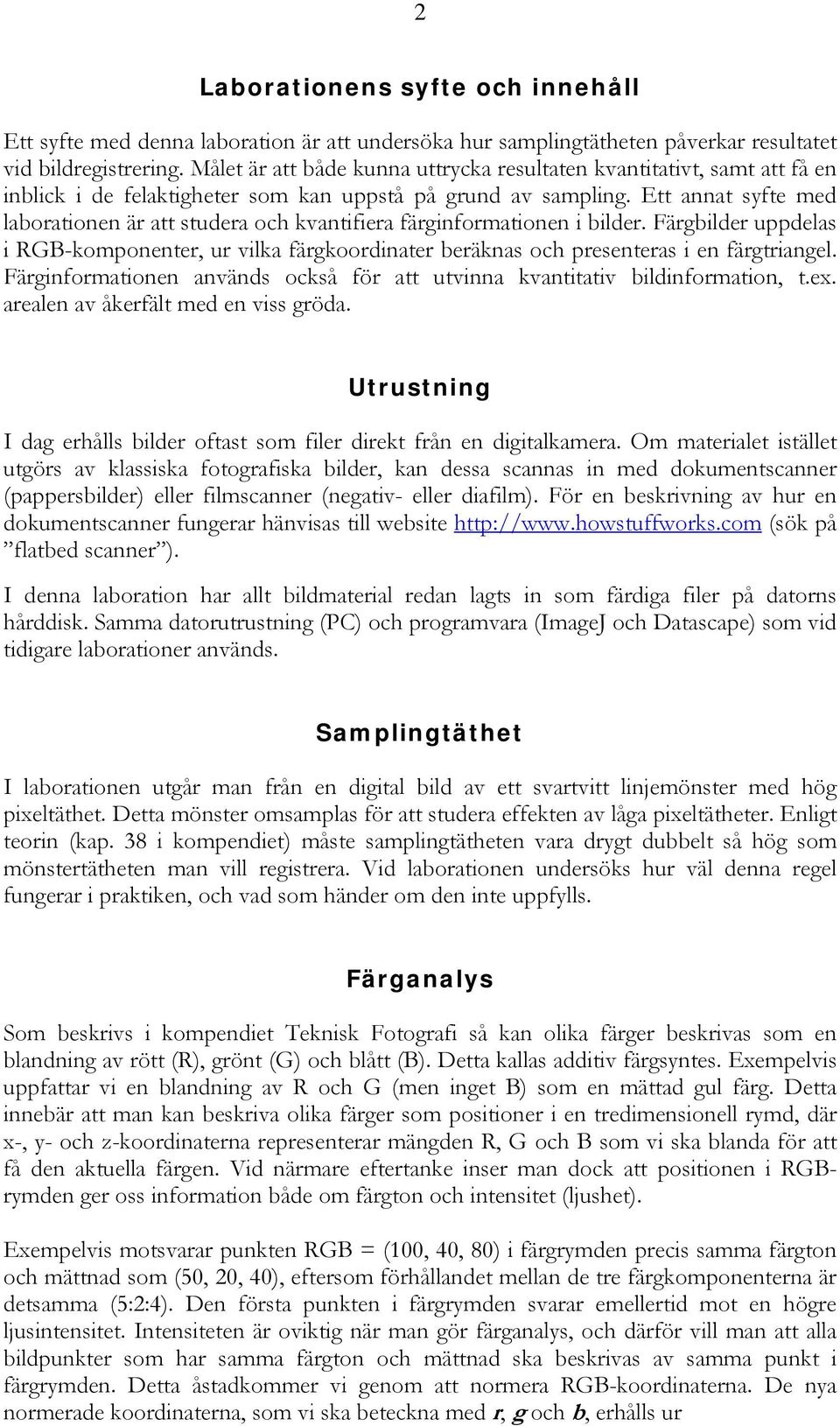 Ett annat syfte med laborationen är att studera och kvantifiera färginformationen i bilder. Färgbilder uppdelas i RGB-komponenter, ur vilka färgkoordinater beräknas och presenteras i en färgtriangel.