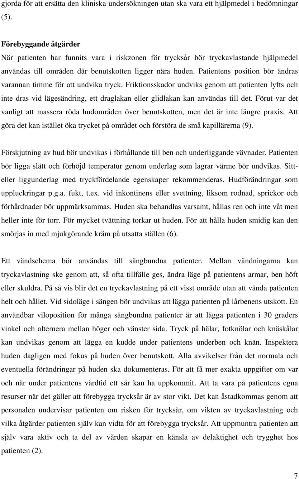 Patientens position bör ändras varannan timme för att undvika tryck.