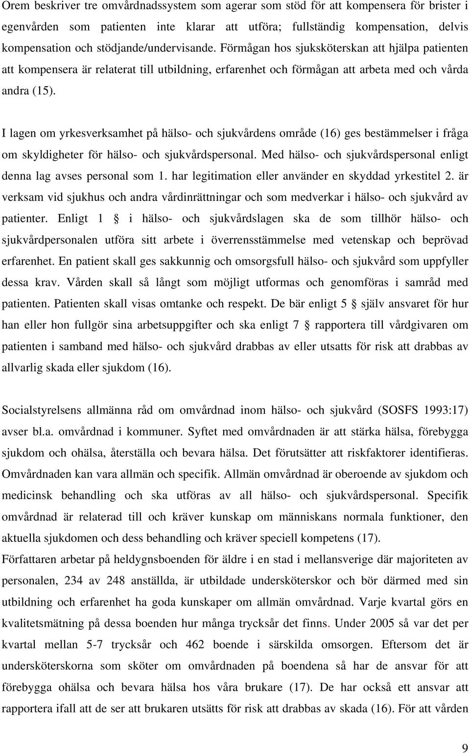 I lagen om yrkesverksamhet på hälso- och sjukvårdens område (16) ges bestämmelser i fråga om skyldigheter för hälso- och sjukvårdspersonal.
