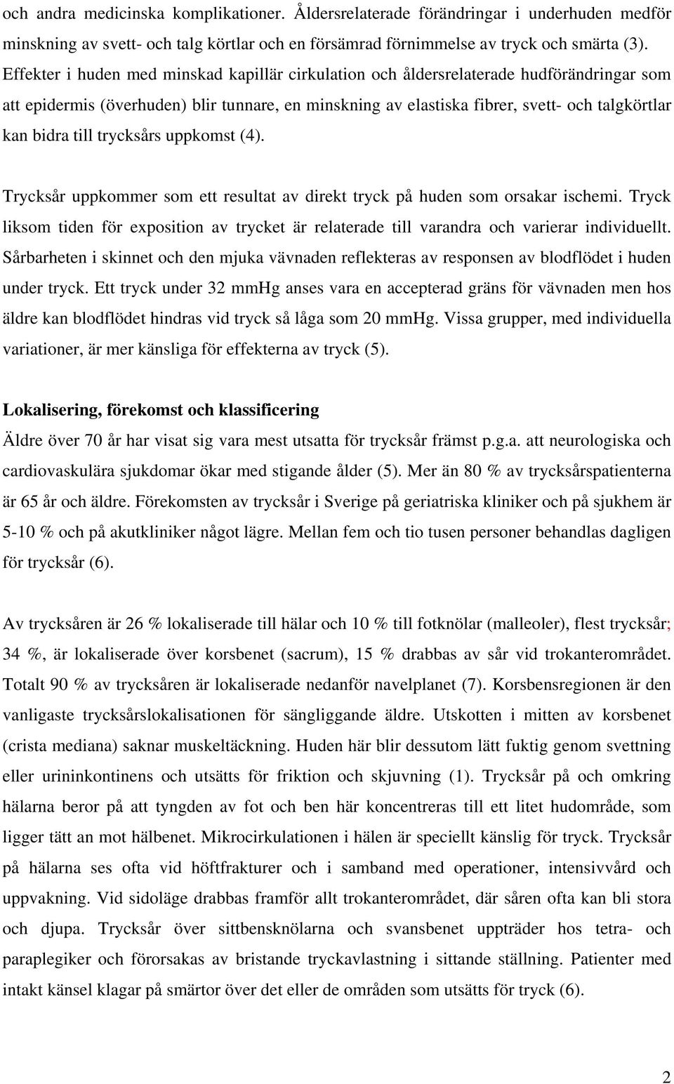 till trycksårs uppkomst (4). Trycksår uppkommer som ett resultat av direkt tryck på huden som orsakar ischemi.