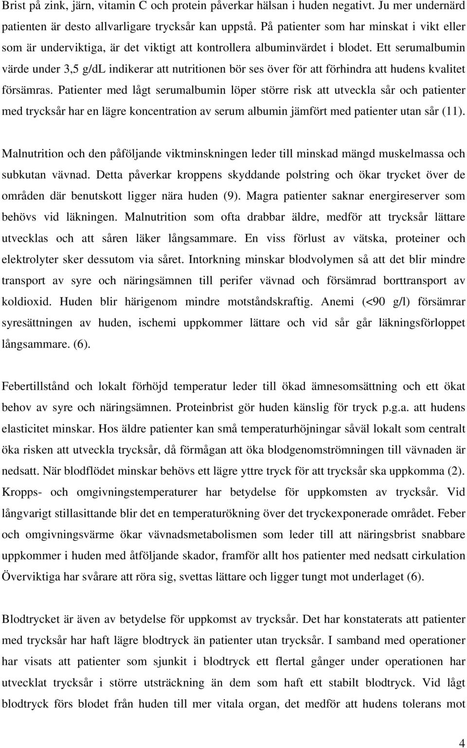 Ett serumalbumin värde under 3,5 g/dl indikerar att nutritionen bör ses över för att förhindra att hudens kvalitet försämras.