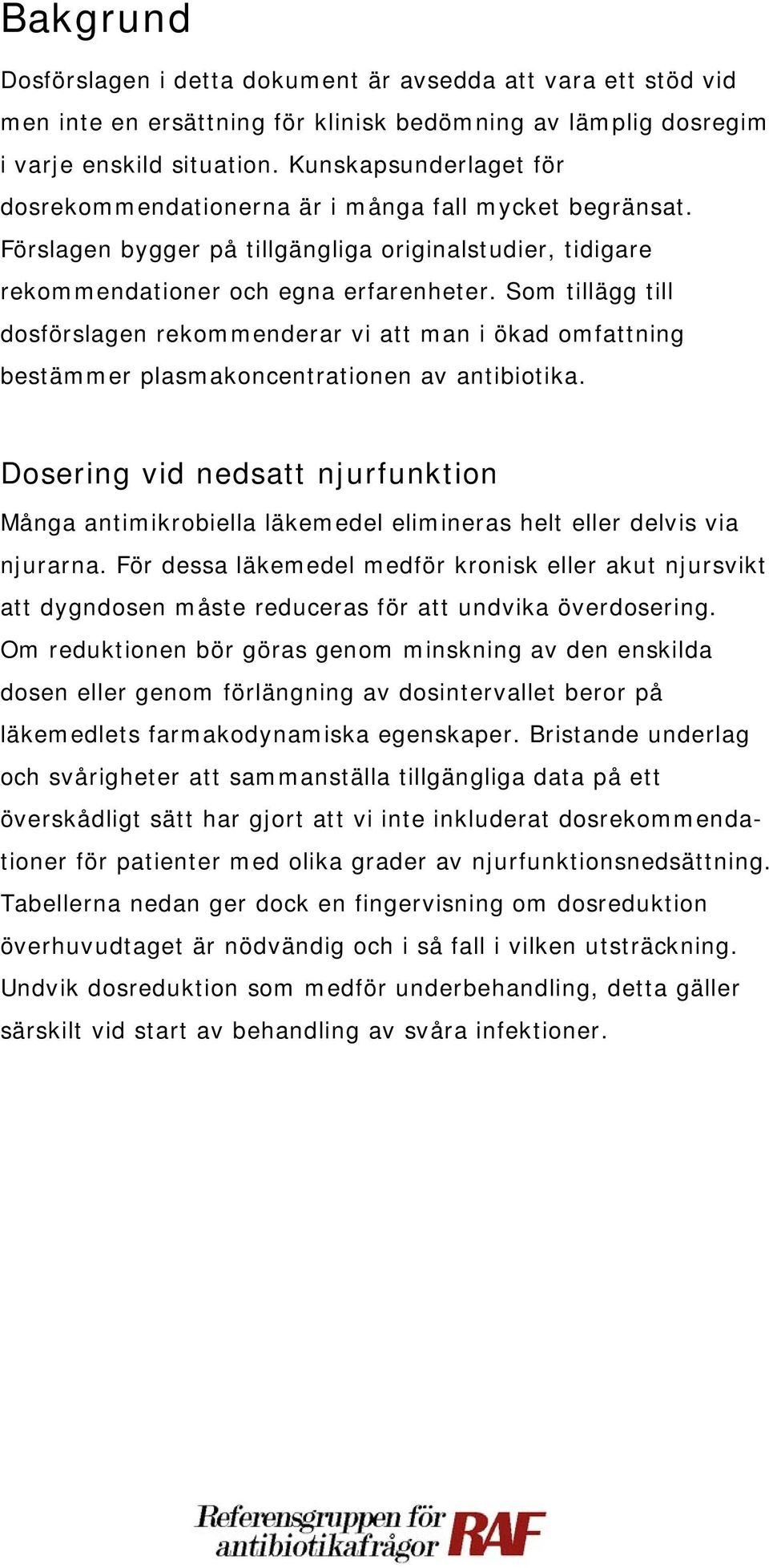 Som tillägg till dosförslagen rekommenderar vi att man i ökad omfattning bestämmer plasmakoncentrationen av antibiotika.