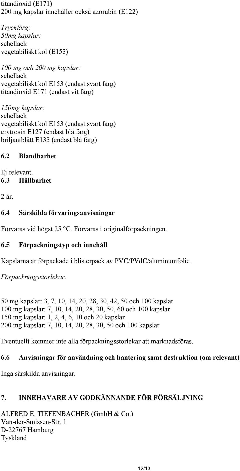 2 Blandbarhet Ej relevant. 6.3 Hållbarhet 2 år. 6.4 Särskilda förvaringsanvisningar Förvaras vid högst 25 C. Förvaras i originalförpackningen. 6.5 Förpackningstyp och innehåll Kapslarna är förpackade i blisterpack av PVC/PVdC/aluminumfolie.