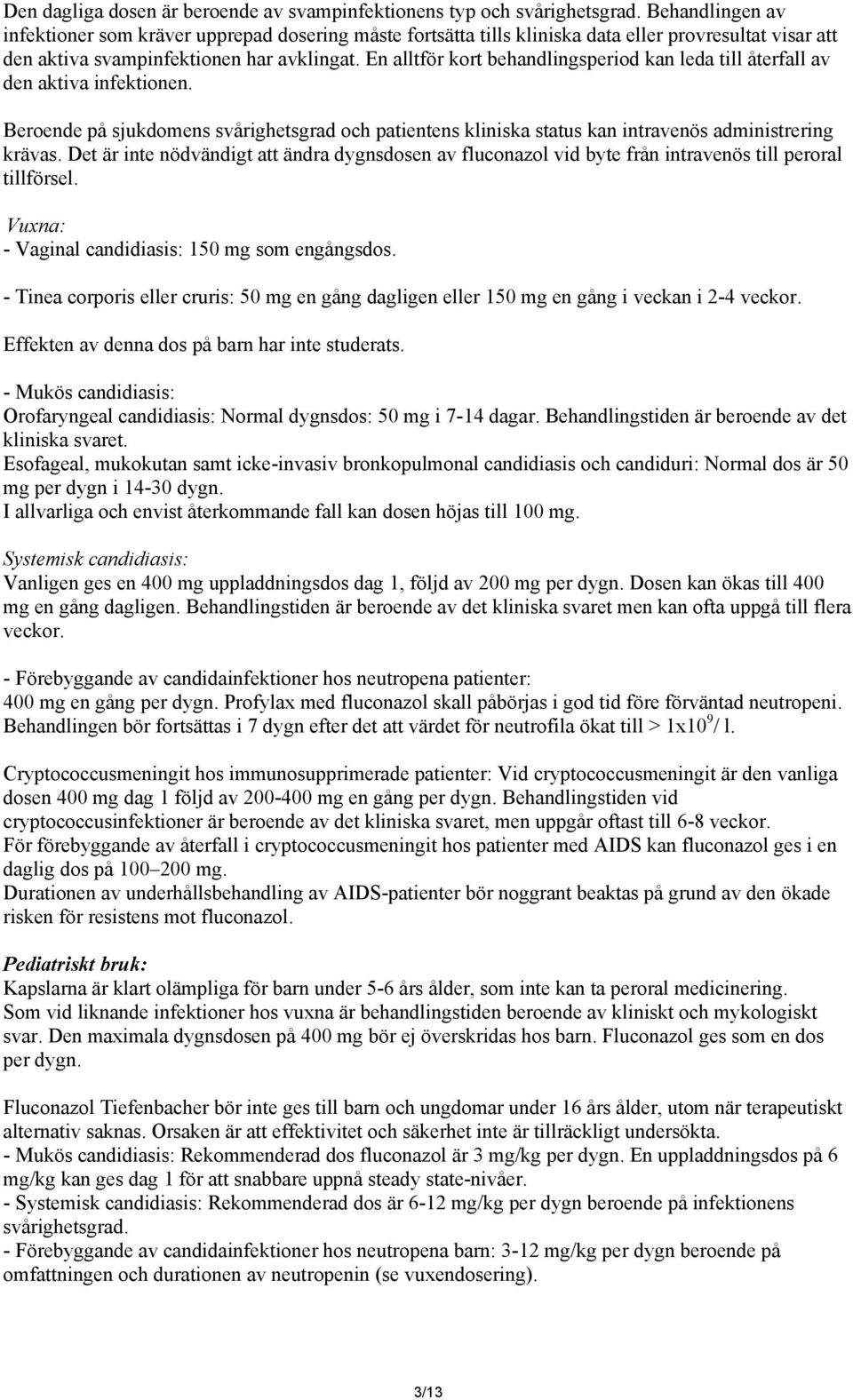 En alltför kort behandlingsperiod kan leda till återfall av den aktiva infektionen. Beroende på sjukdomens svårighetsgrad och patientens kliniska status kan intravenös administrering krävas.