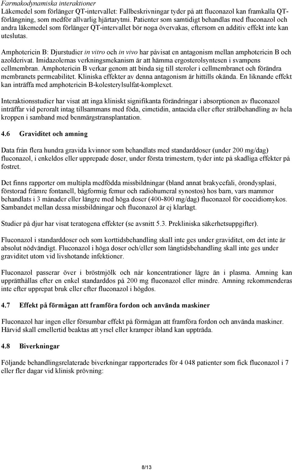 Amphotericin B: Djurstudier in vitro och in vivo har påvisat en antagonism mellan amphotericin B och azolderivat.