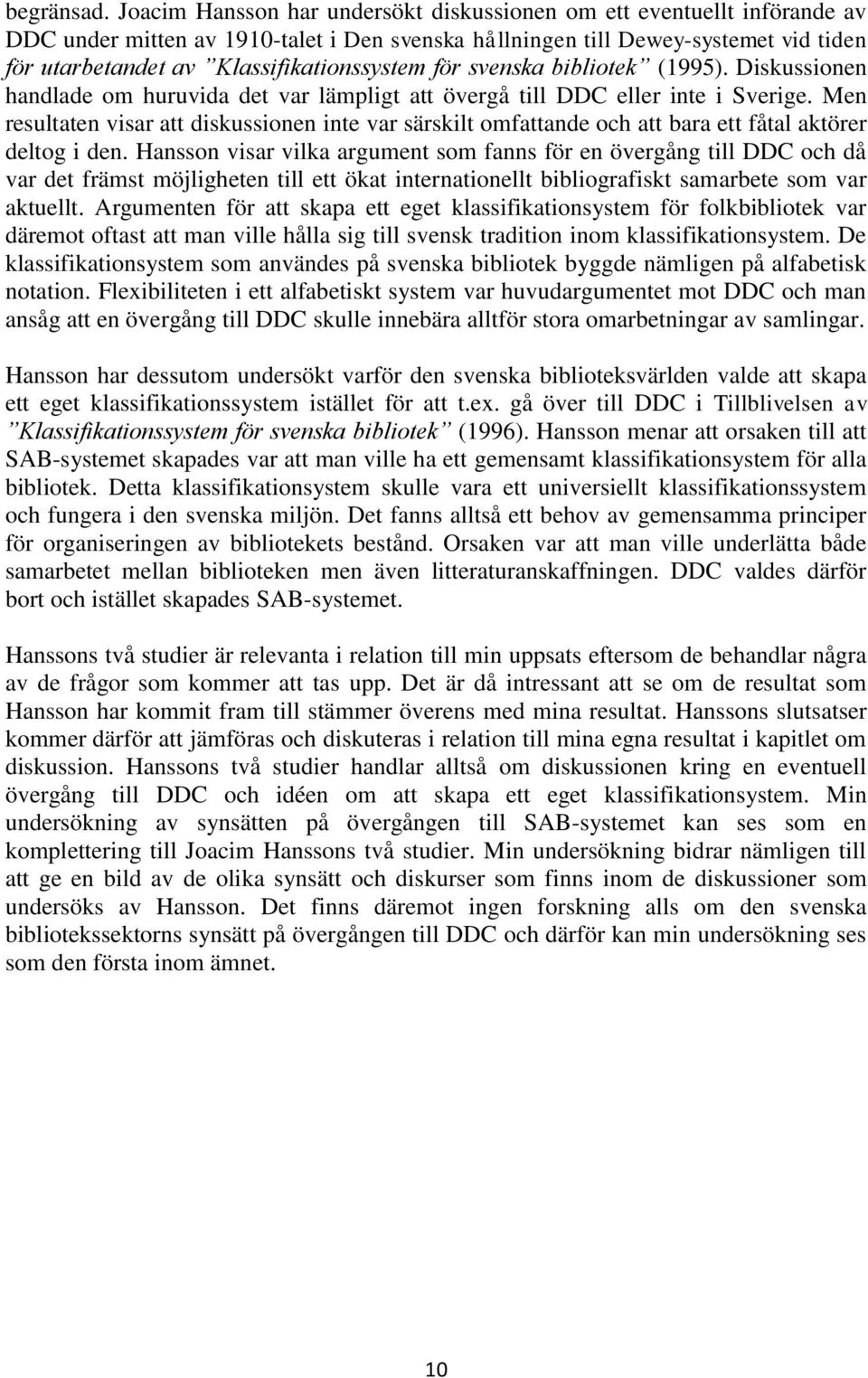 Klassifikationssystem för svenska bibliotek (1995). Diskussionen handlade om huruvida det var lämpligt att övergå till DDC eller inte i Sverige.
