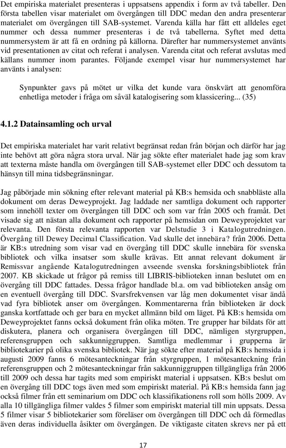 Varenda källa har fått ett alldeles eget nummer och dessa nummer presenteras i de två tabellerna. Syftet med detta nummersystem är att få en ordning på källorna.