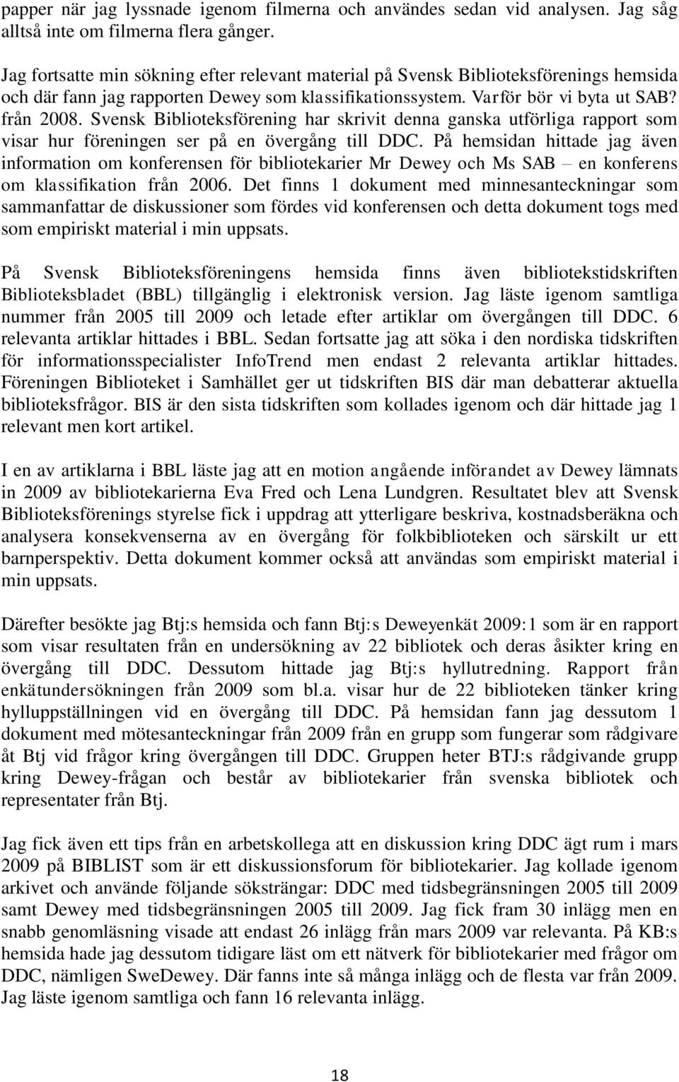 Svensk Biblioteksförening har skrivit denna ganska utförliga rapport som visar hur föreningen ser på en övergång till DDC.