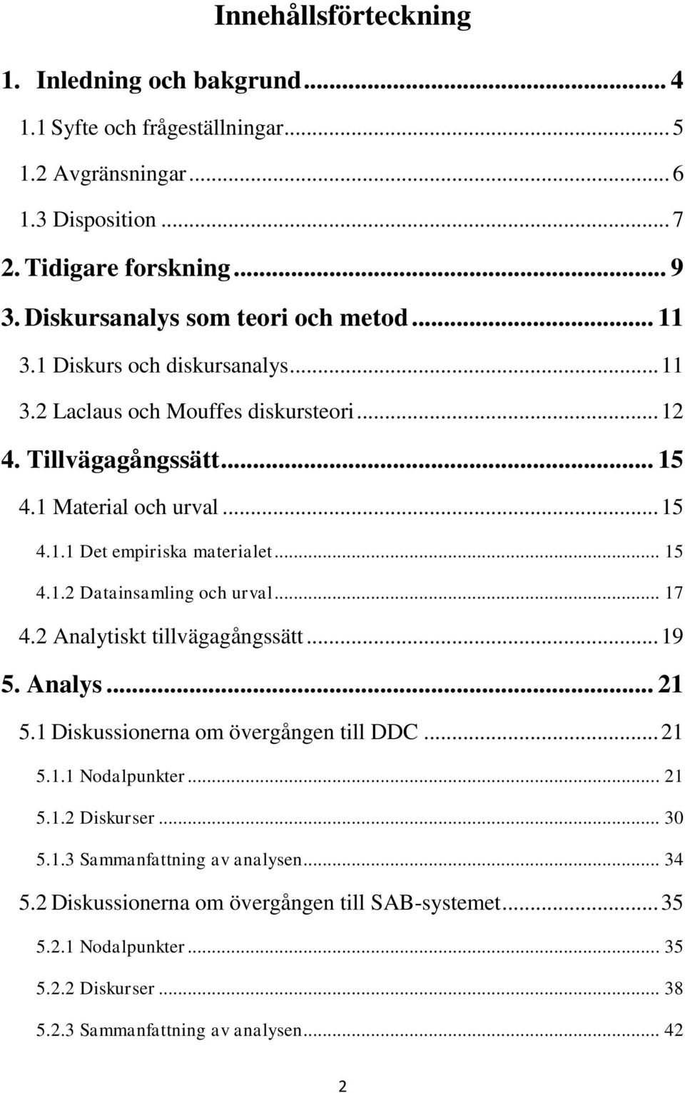 .. 15 4.1.2 Datainsamling och urval... 17 4.2 Analytiskt tillvägagångssätt... 19 5. Analys... 21 5.1 Diskussionerna om övergången till DDC... 21 5.1.1 Nodalpunkter... 21 5.1.2 Diskurser.