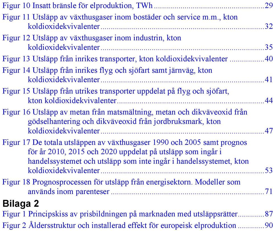 ..40 Figur 14 Utsläpp från inrikes flyg och sjöfart samt järnväg, kton koldioxidekvivalenter...41 Figur 15 Utsläpp från utrikes transporter uppdelat på flyg och sjöfart, kton koldioxidekvivalenter.