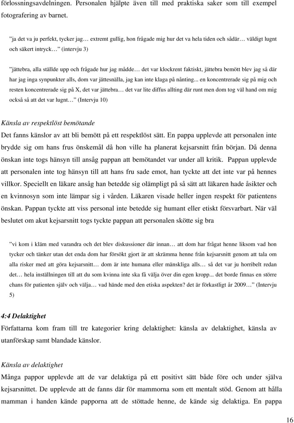 var klockrent faktiskt, jättebra bemött blev jag så där har jag inga synpunkter alls, dom var jättesnälla, jag kan inte klaga på nånting.