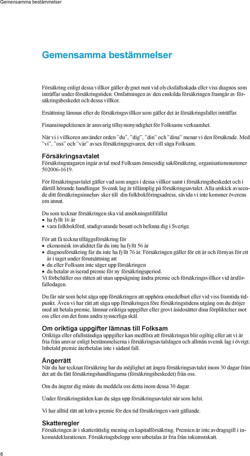 Finansinspektionen är ansvarig tillsynsmyndighet för Folksams verksamhet. När vi i villkoren använder orden du, dig, din och dina menar vi den försäkrade.