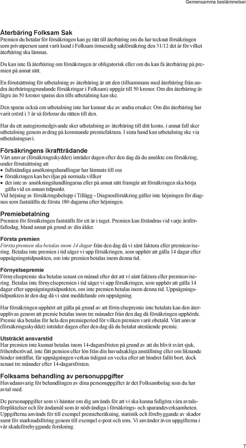 En förutsättning för utbetalning av återbäring är att den (tillsammans med återbäring från andra återbäringsgrundande försäkringar i Folksam) uppgår till 50 kronor.