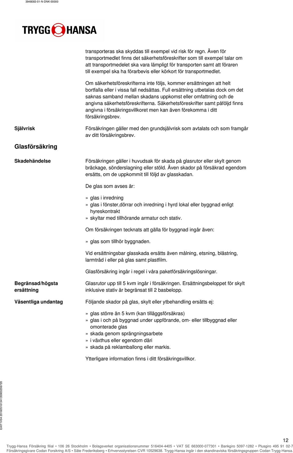 för transportmedlet. Om säkerhetsföreskrifterna inte följs, kommer en att helt bortfalla eller i vissa fall nedsättas.