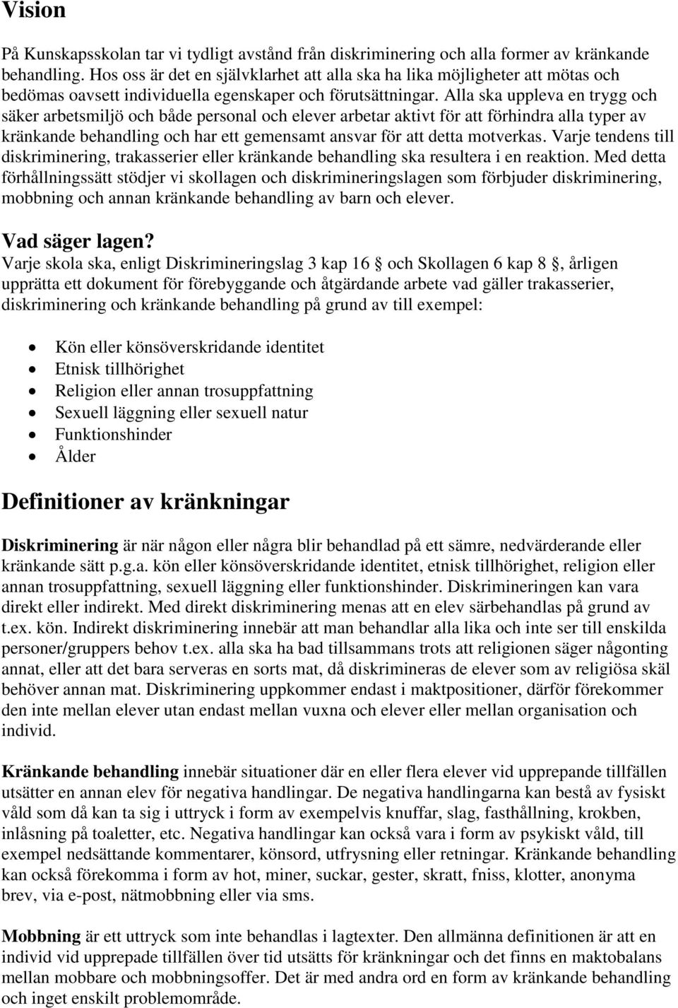 Alla ska uppleva en trygg och säker arbetsmiljö och både personal och elever arbetar aktivt för att förhindra alla typer av kränkande behandling och har ett gemensamt ansvar för att detta motverkas.