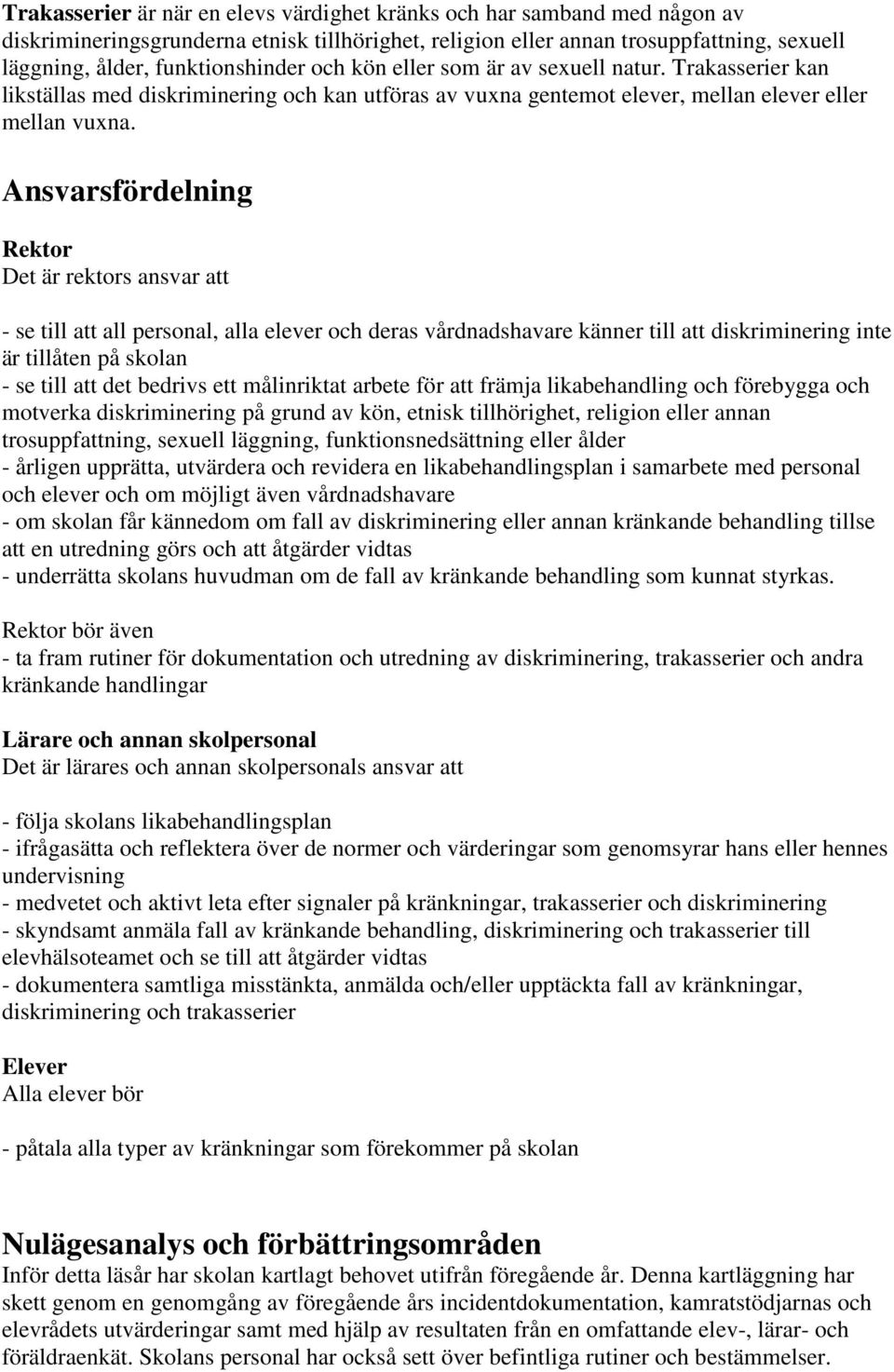 Ansvarsfördelning Rektor Det är rektors ansvar att - se till att all personal, alla elever och deras vårdnadshavare känner till att diskriminering inte är tillåten på skolan - se till att det bedrivs