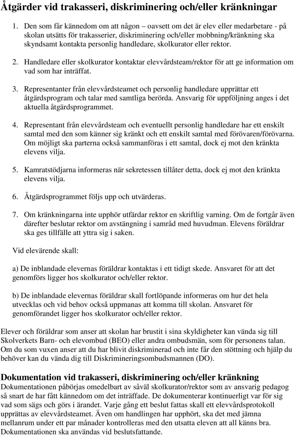 handledare, skolkurator eller rektor. 2. Handledare eller skolkurator kontaktar elevvårdsteam/rektor för att ge information om vad som har inträffat. 3.