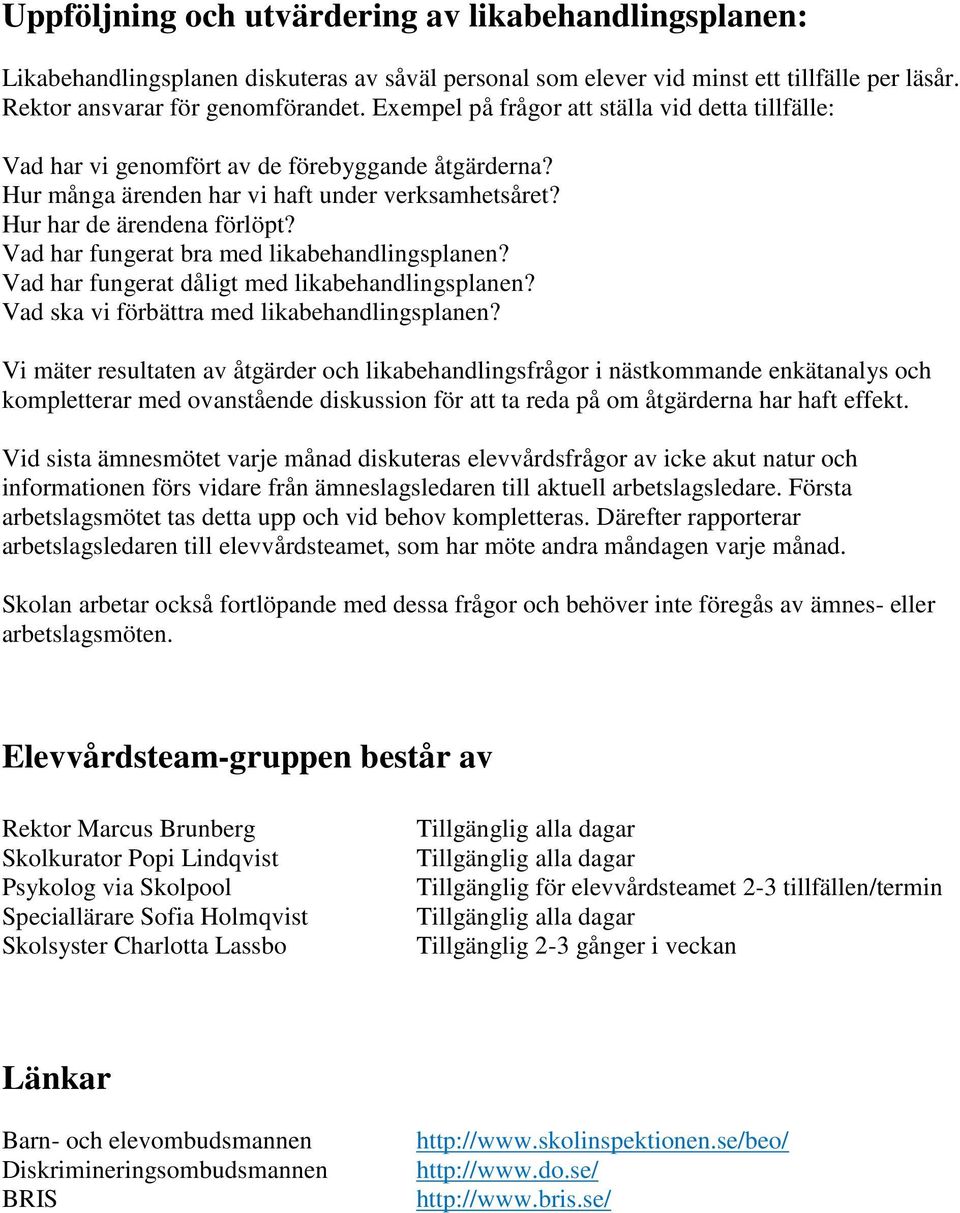 Vad har fungerat bra med likabehandlingsplanen? Vad har fungerat dåligt med likabehandlingsplanen? Vad ska vi förbättra med likabehandlingsplanen?