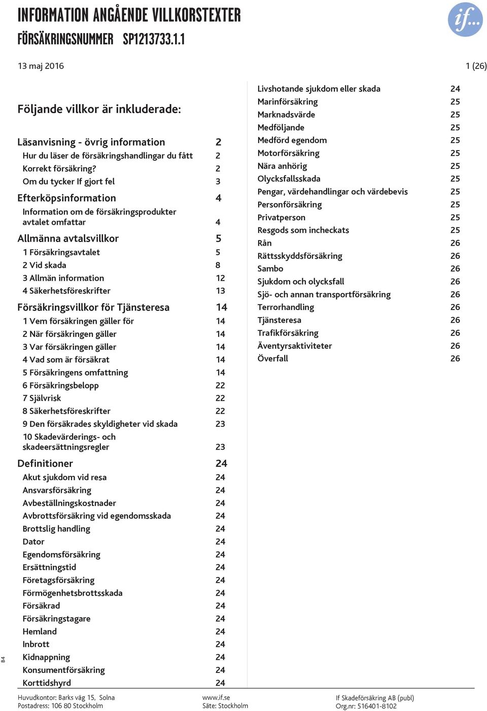 Säkerhetsföreskrifter 13 Försäkringsvillkor för Tjänsteresa 14 1 Vem försäkringen gäller för 14 2 När försäkringen gäller 14 3 Var försäkringen gäller 14 4 Vad som är försäkrat 14 5 Försäkringens