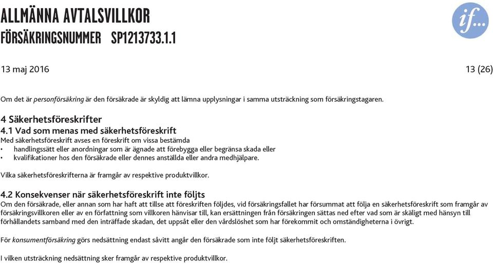 kvalifikationer hos den försäkrade eller dennes anställda eller andra medhjälpare. Vilka säkerhetsföreskrifterna är framgår av respektive produktvillkor. 4.