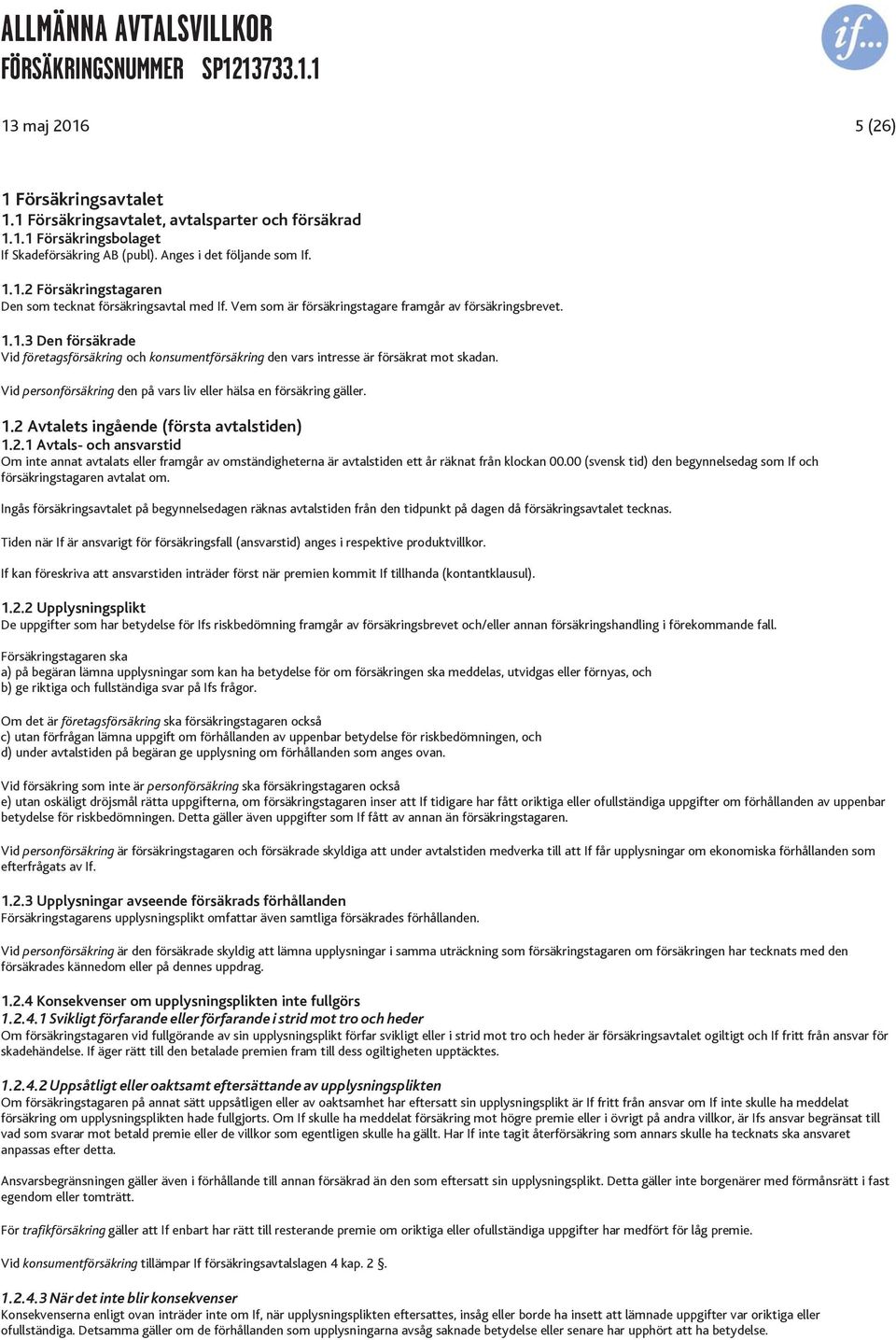 Vid personförsäkring den på vars liv eller hälsa en försäkring gäller. 1.2 