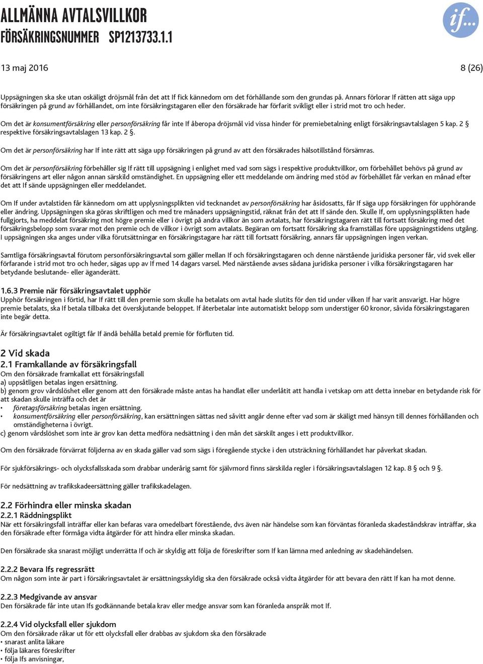 Om det är konsumentförsäkring eller personförsäkring får inte If åberopa dröjsmål vid vissa hinder för premiebetalning enligt försäkringsavtalslagen 5 kap. 2 respektive försäkringsavtalslagen 13 kap.
