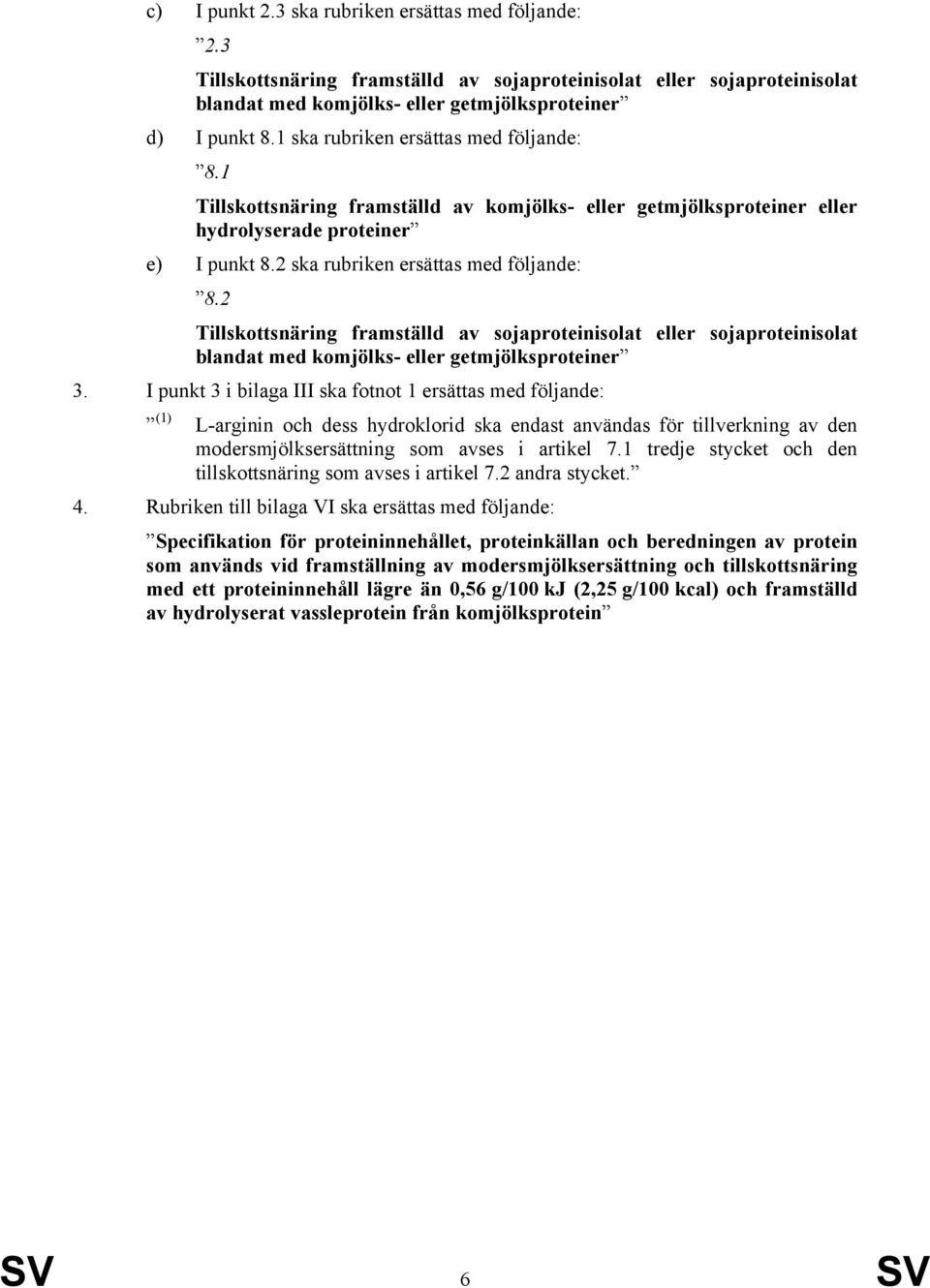 2 Tillskottsnäring framställd av sojaproteinisolat eller sojaproteinisolat blandat med komjölks- eller getmjölksproteiner 3.