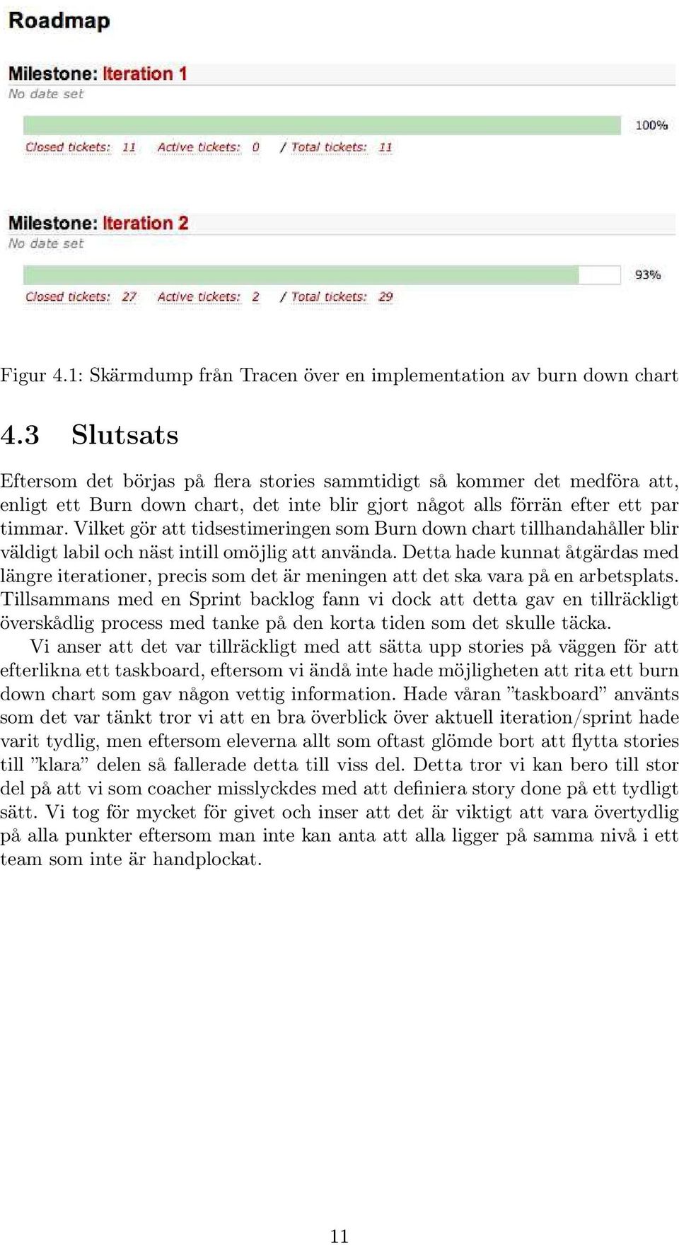 Vilket gör att tidsestimeringen som Burn down chart tillhandahåller blir väldigt labil och näst intill omöjlig att använda.