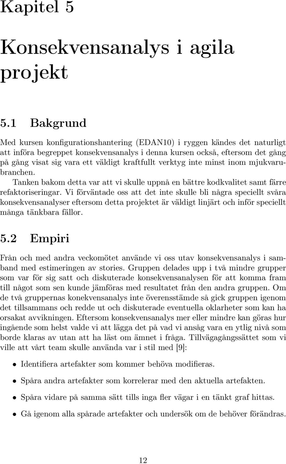 kraftfullt verktyg inte minst inom mjukvarubranchen. Tanken bakom detta var att vi skulle uppnå en bättre kodkvalitet samt färre refaktoriseringar.