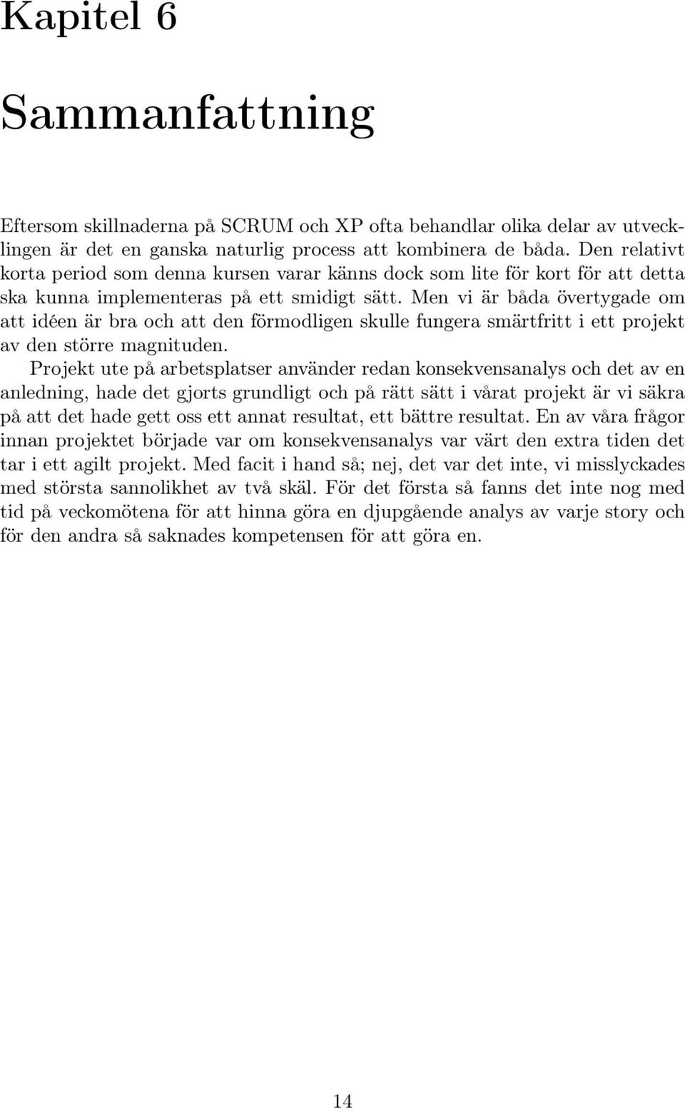 Men vi är båda övertygade om att idéen är bra och att den förmodligen skulle fungera smärtfritt i ett projekt av den större magnituden.