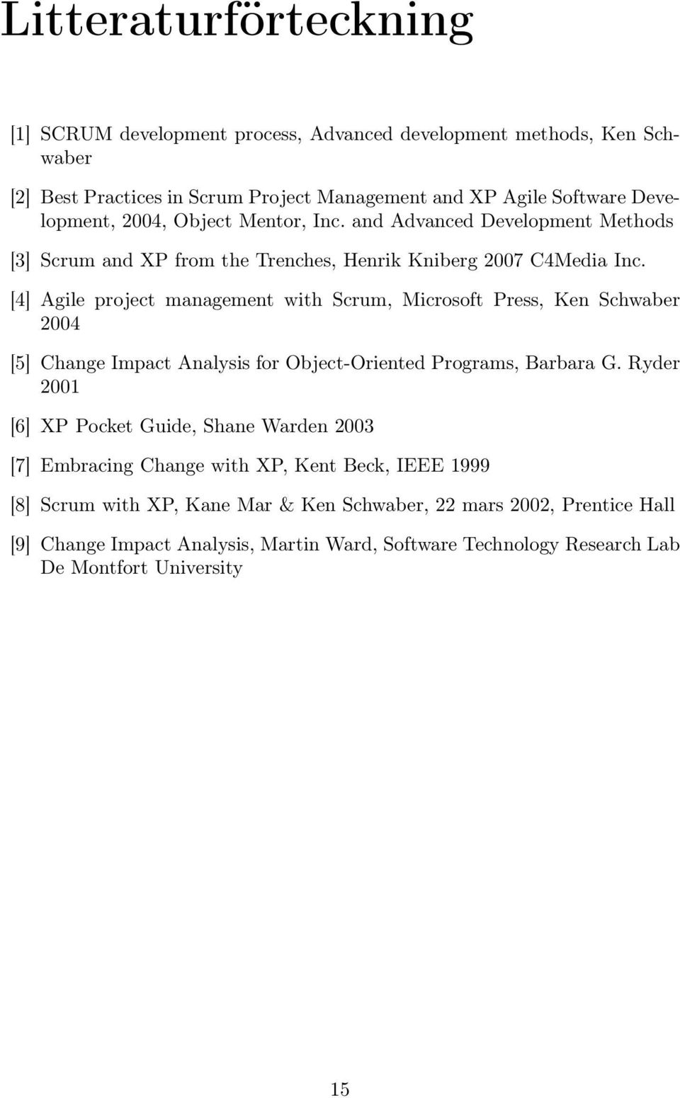 [4] Agile project management with Scrum, Microsoft Press, Ken Schwaber 2004 [5] Change Impact Analysis for Object-Oriented Programs, Barbara G.