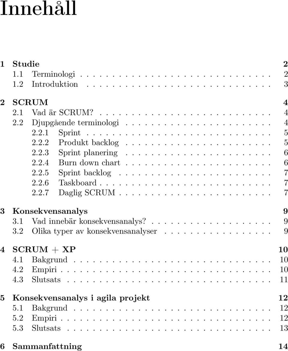 ....................... 7 2.2.6 Taskboard........................... 7 2.2.7 Daglig SCRUM........................ 7 3 Konsekvensanalys 9 3.1 Vad innebär konsekvensanalys?................... 9 3.2 Olika typer av konsekvensanalyser.