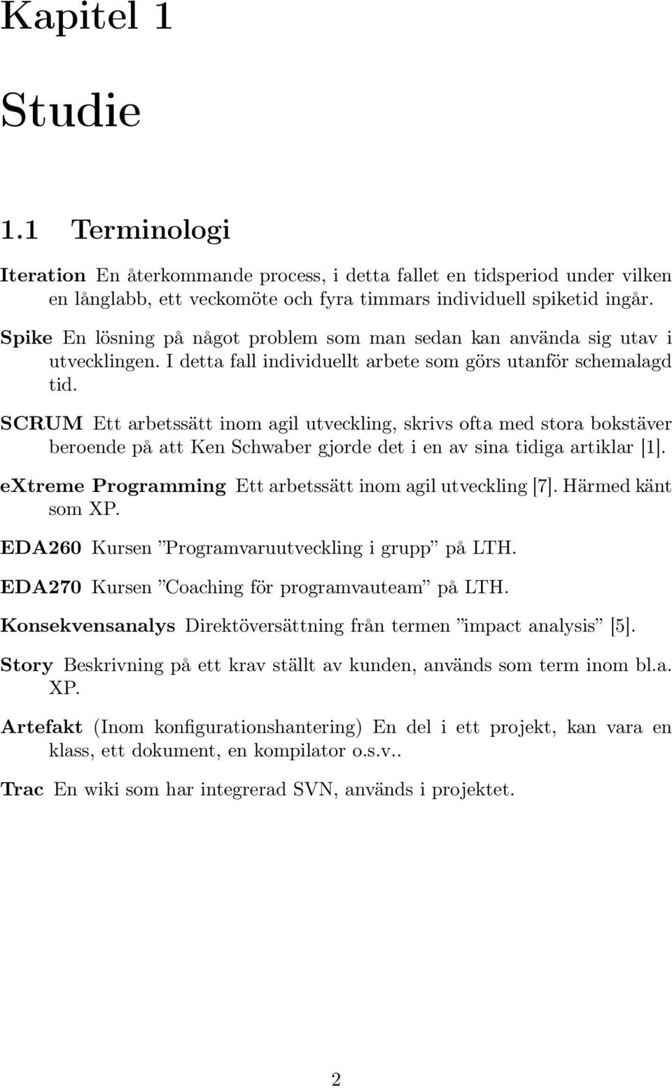 SCRUM Ett arbetssätt inom agil utveckling, skrivs ofta med stora bokstäver beroende på att Ken Schwaber gjorde det i en av sina tidiga artiklar [1].