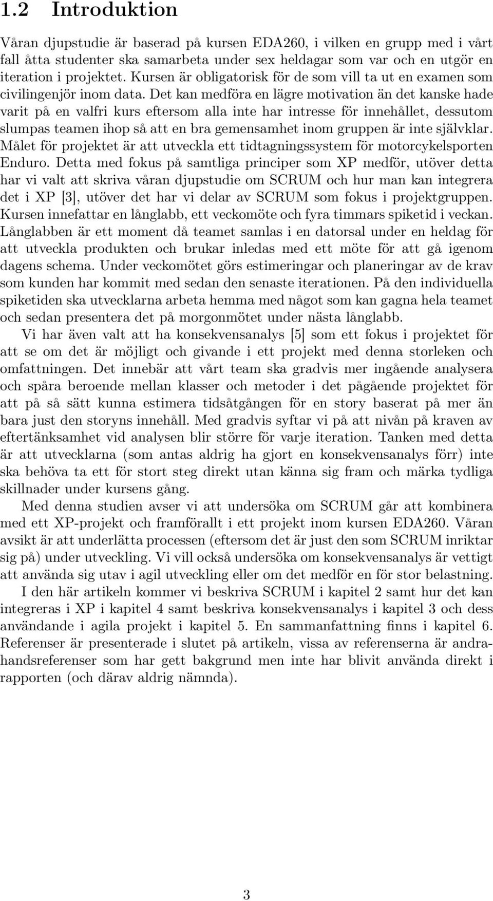 Det kan medföra en lägre motivation än det kanske hade varit på en valfri kurs eftersom alla inte har intresse för innehållet, dessutom slumpas teamen ihop så att en bra gemensamhet inom gruppen är