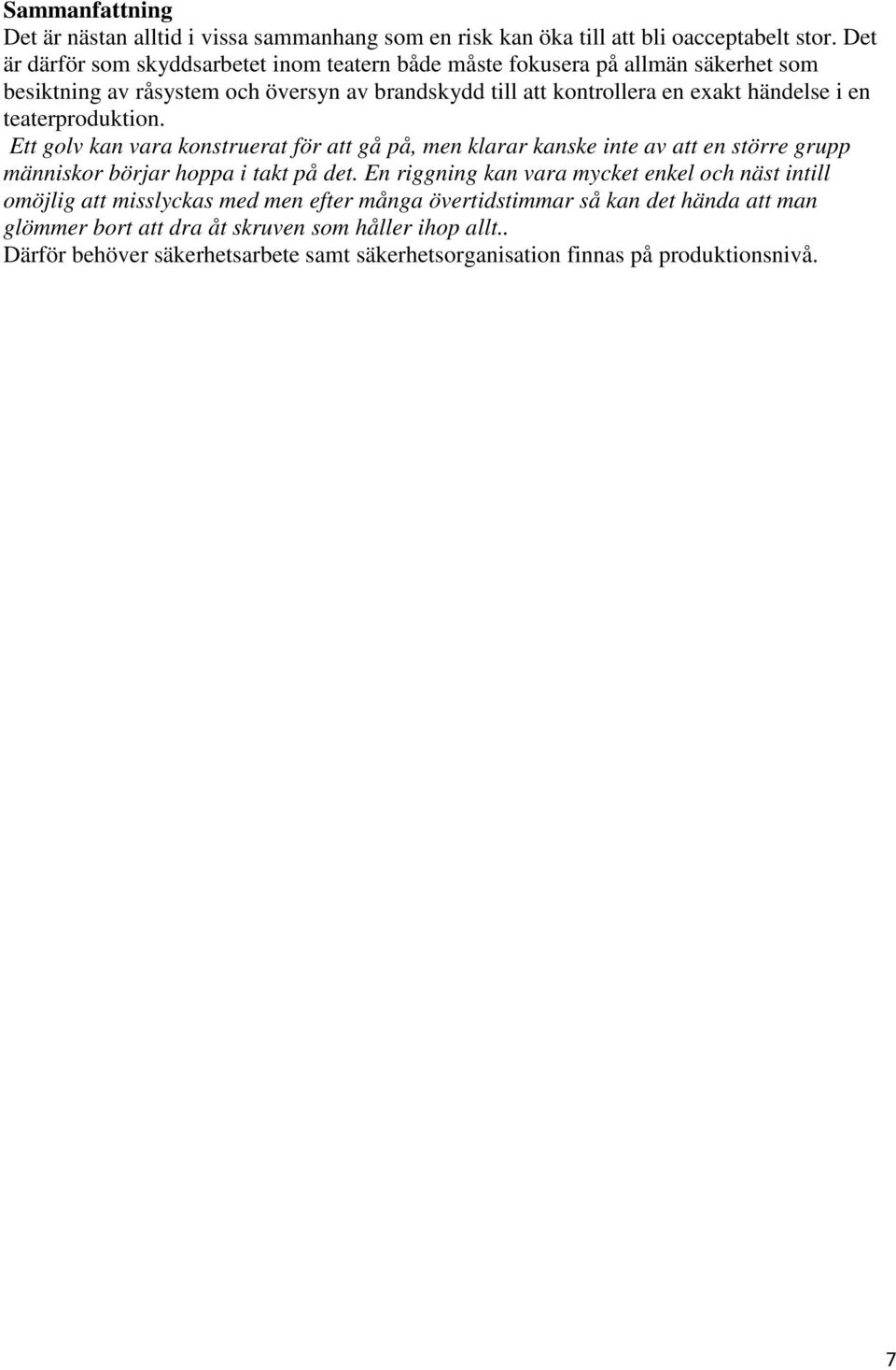 en teaterproduktion. Ett golv kan vara konstruerat för att gå på, men klarar kanske inte av att en större grupp människor börjar hoppa i takt på det.