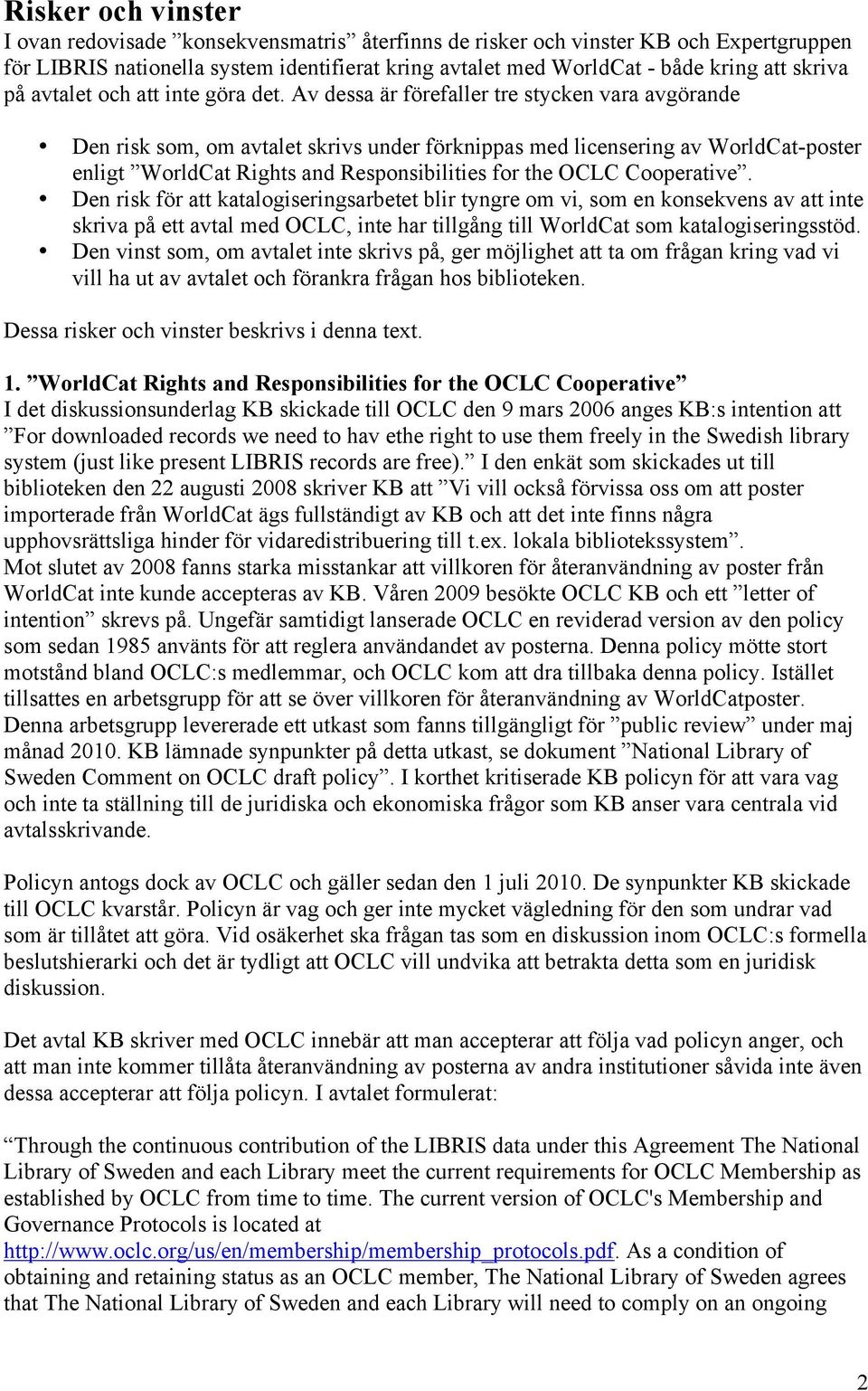 Av dessa är förefaller tre stycken vara avgörande Den risk som, om avtalet skrivs under förknippas med licensering av WorldCat-poster enligt WorldCat Rights and Responsibilities for the OCLC